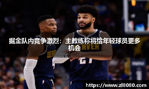 掘金队内竞争激烈：主教练称将给年轻球员更多机会
