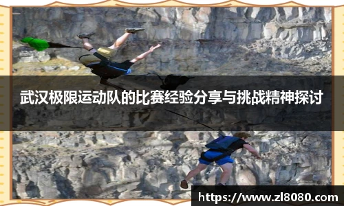 武汉极限运动队的比赛经验分享与挑战精神探讨