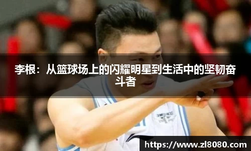 李根：从篮球场上的闪耀明星到生活中的坚韧奋斗者