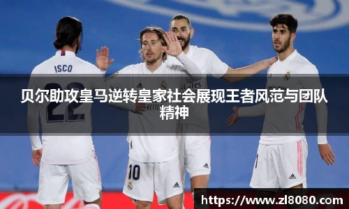 贝尔助攻皇马逆转皇家社会展现王者风范与团队精神