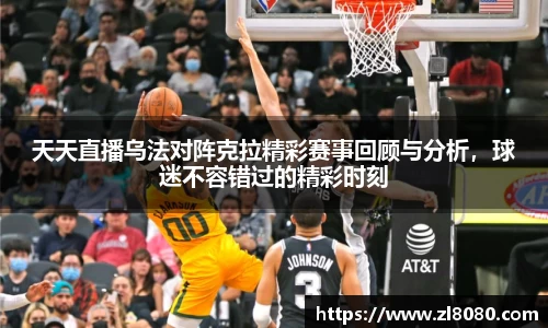 天天直播乌法对阵克拉精彩赛事回顾与分析，球迷不容错过的精彩时刻